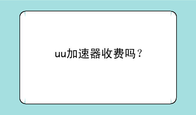 uu加速器收费吗？