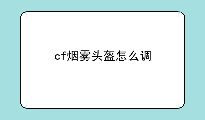 cf烟雾头盔怎么调