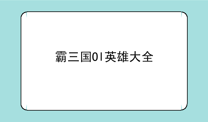 霸三国Ol英雄大全