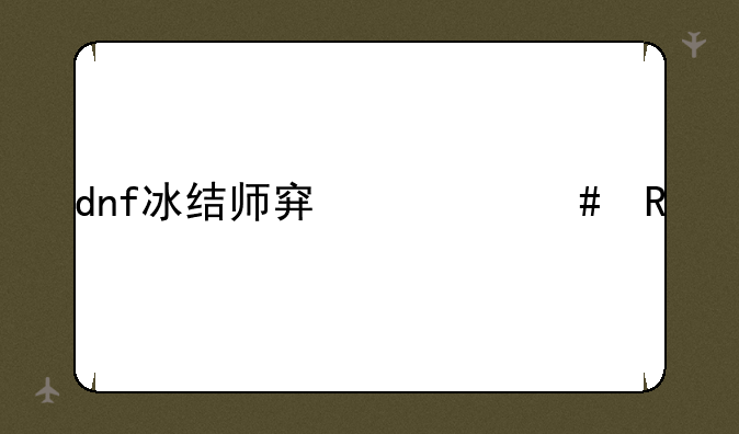 dnf冰结师穿什么甲