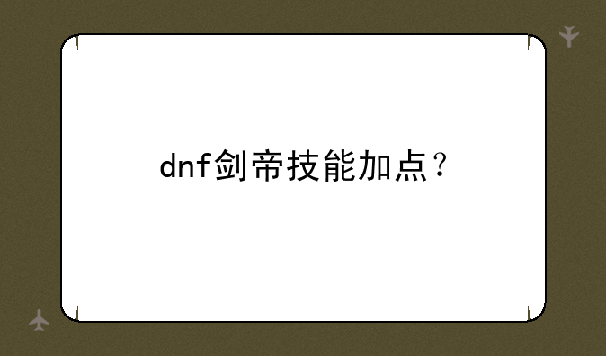 dnf剑帝技能加点？