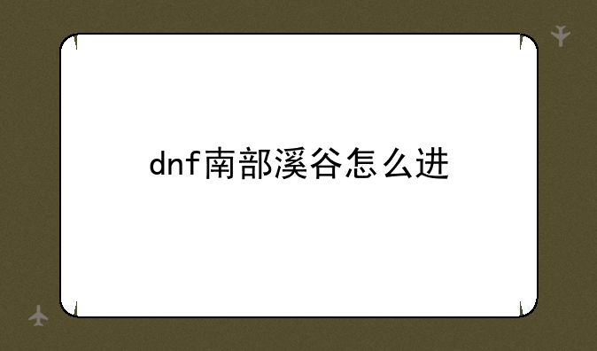 dnf南部溪谷怎么进