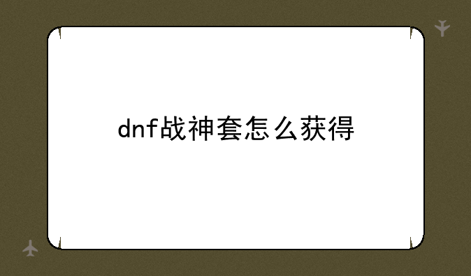 dnf战神套怎么获得