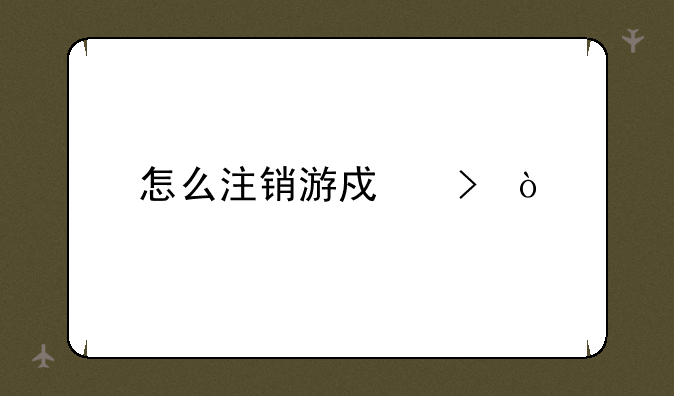 怎么注销游戏号？