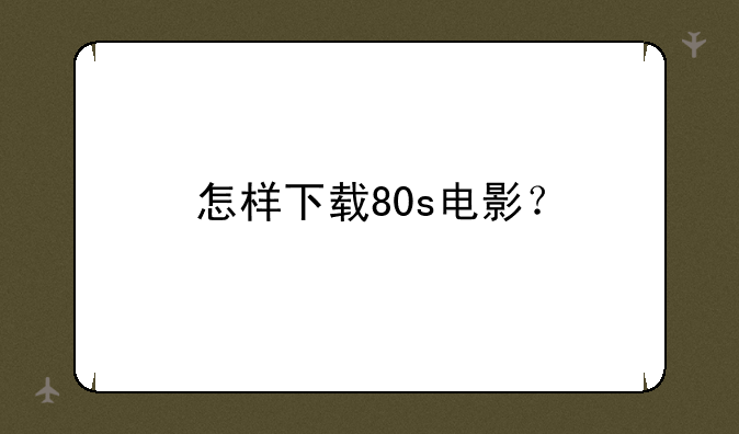 怎样下载80s电影？