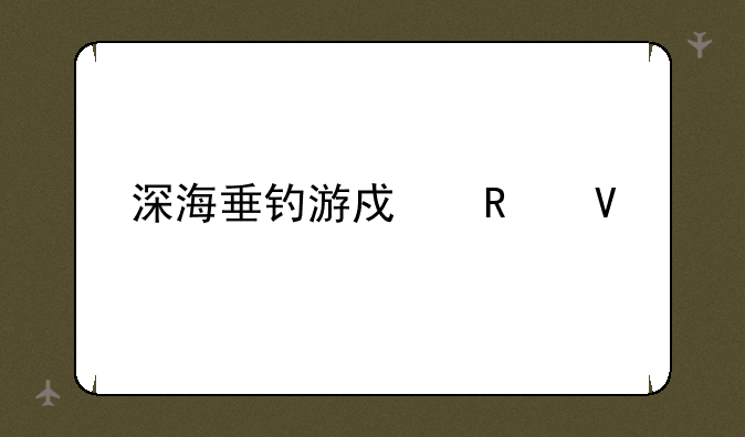 深海垂钓游戏攻略