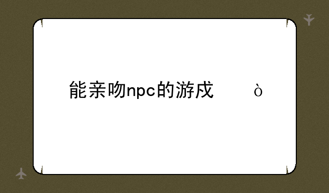 能亲吻npc的游戏？