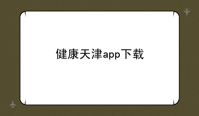 健康天津app下载