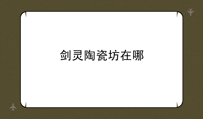 剑灵陶瓷坊在哪