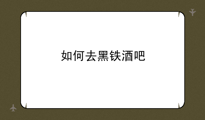 如何去黑铁酒吧