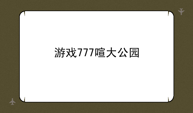 游戏777喧大公园