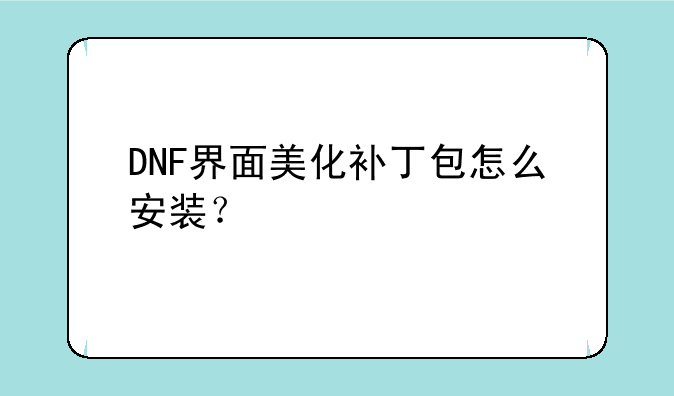 DNF界面美化补丁包怎么安装？