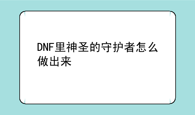 DNF里神圣的守护者怎么做出来