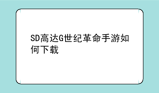 SD高达G世纪革命手游如何下载