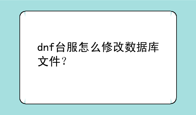 dnf台服怎么修改数据库文件？