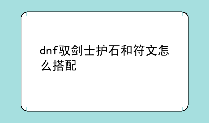 dnf驭剑士护石和符文怎么搭配