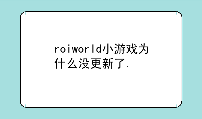 roiworld小游戏为什么没更新了.
