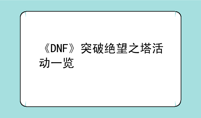 《DNF》突破绝望之塔活动一览