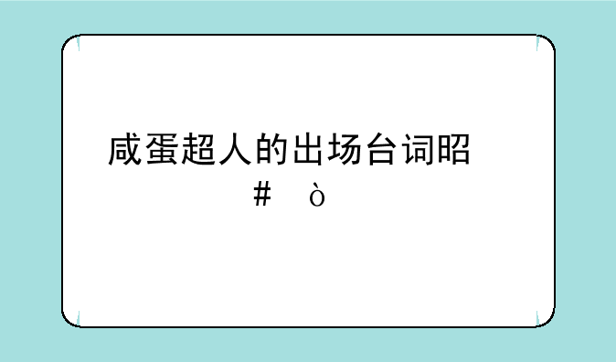 咸蛋超人的出场台词是什么？