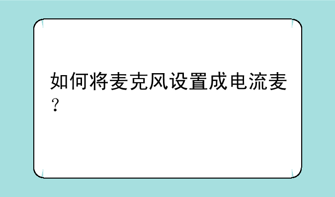 如何将麦克风设置成电流麦？