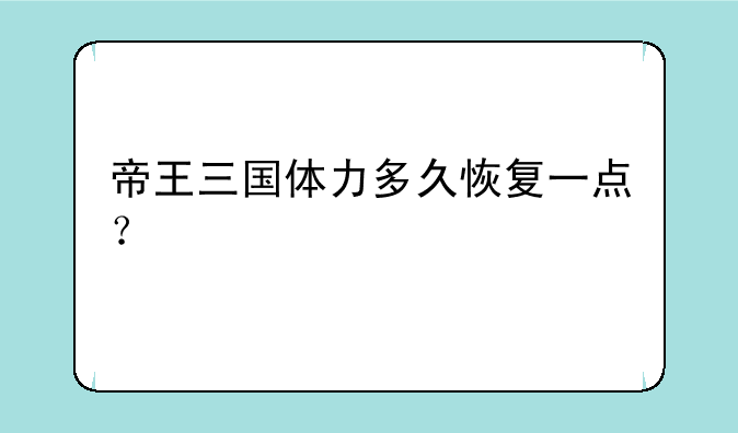 帝王三国体力多久恢复一点？