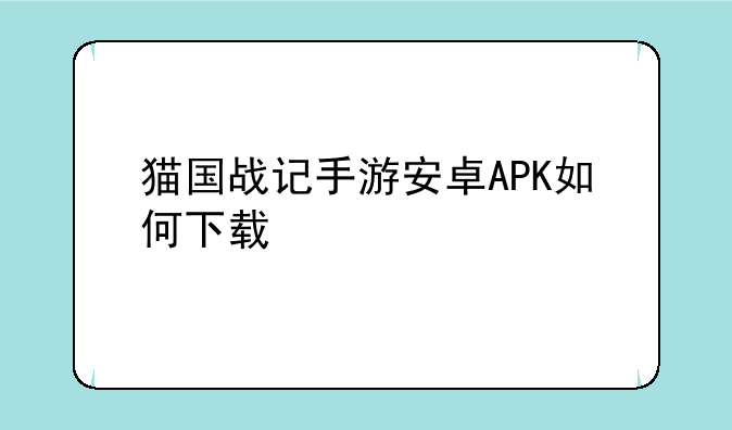 猫国战记手游安卓APK如何下载