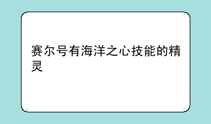 赛尔号有海洋之心技能的精灵