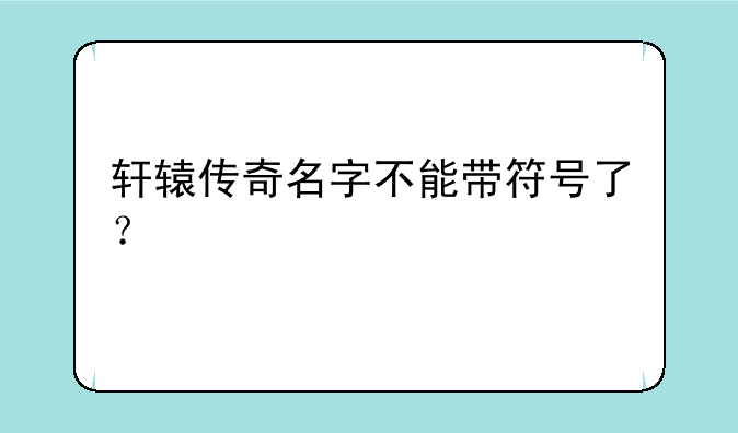 轩辕传奇名字不能带符号了？