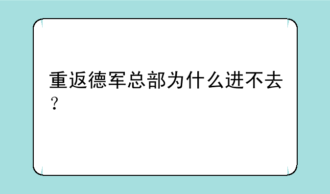 重返德军总部为什么进不去？