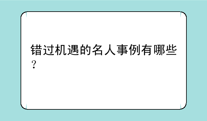 错过机遇的名人事例有哪些？