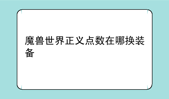 魔兽世界正义点数在哪换装备