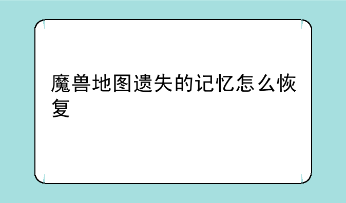 魔兽地图遗失的记忆怎么恢复