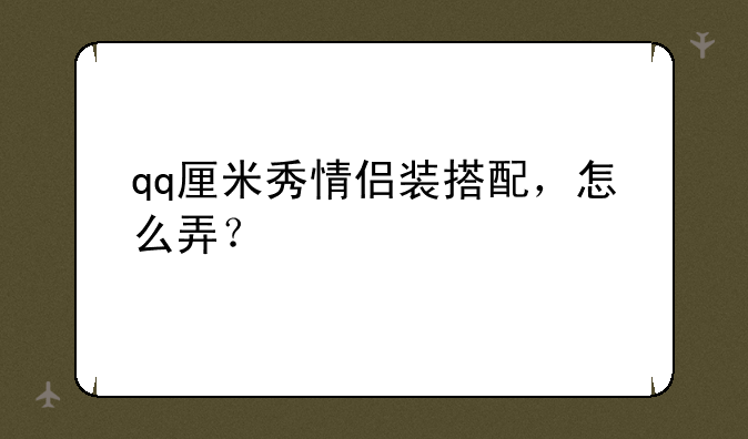 qq厘米秀情侣装搭配，怎么弄？