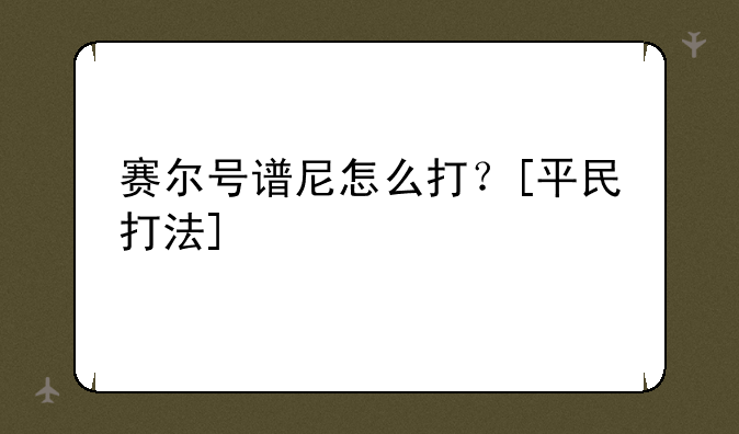 赛尔号谱尼怎么打？[平民打法]