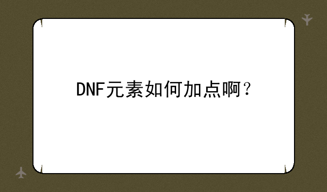 DNF元素如何加点啊？