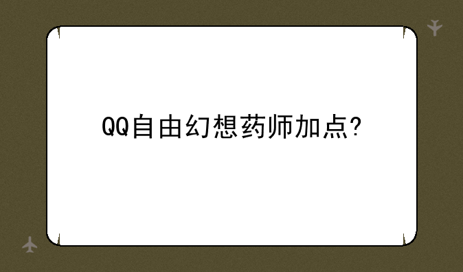 QQ自由幻想药师加点?