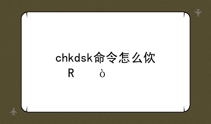 chkdsk命令怎么使用？