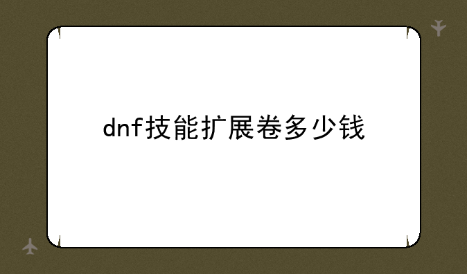 dnf技能扩展卷多少钱