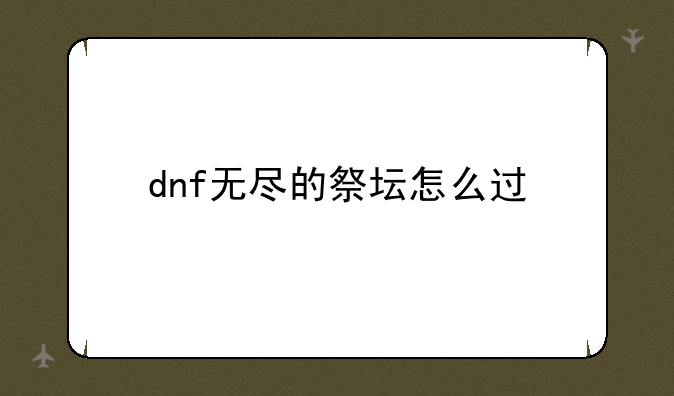 dnf无尽的祭坛怎么过