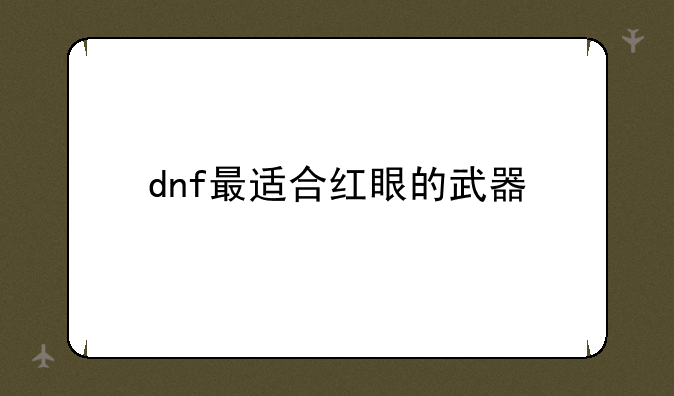 dnf最适合红眼的武器