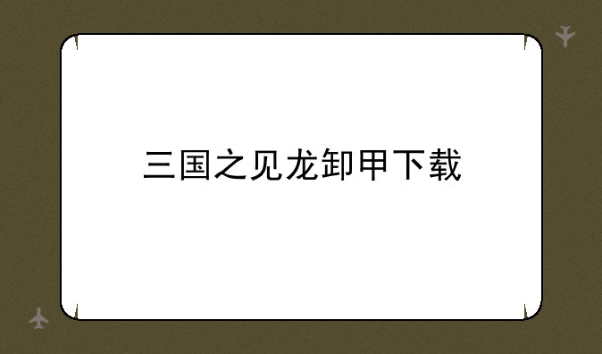 三国之见龙卸甲下载