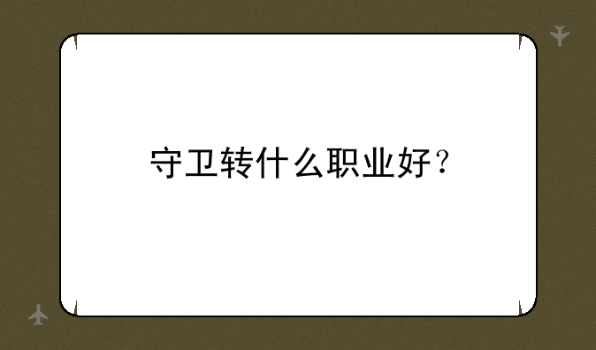 守卫转什么职业好？