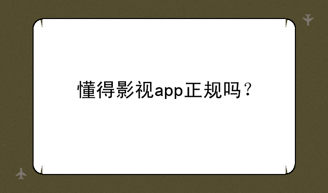 懂得影视app正规吗？