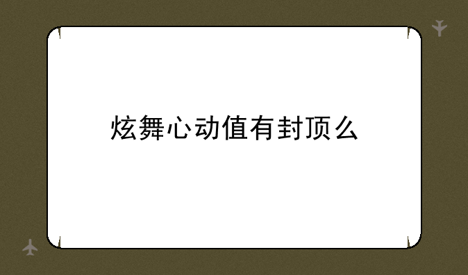 炫舞心动值有封顶么