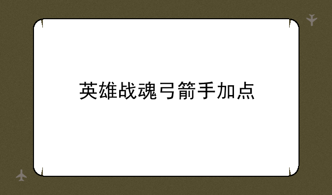 英雄战魂弓箭手加点