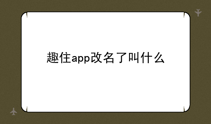 趣住app改名了叫什么