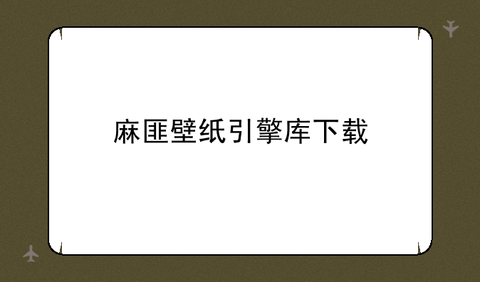 麻匪壁纸引擎库下载