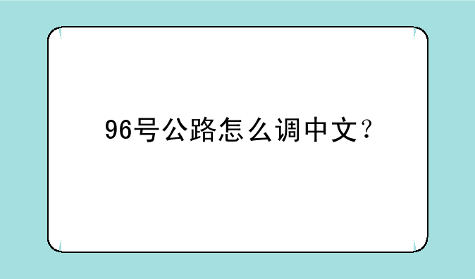 96号公路怎么调中文？