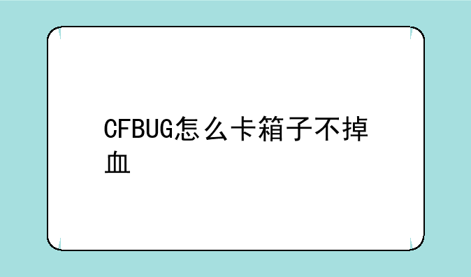 CFBUG怎么卡箱子不掉血
