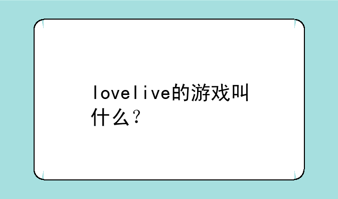 lovelive的游戏叫什么？